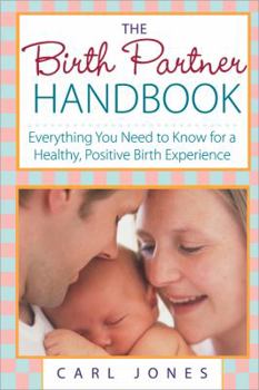 Paperback The Birth Partner Handbook: Everything You Need to Know for a Healthy, Positive Birth Experience Book