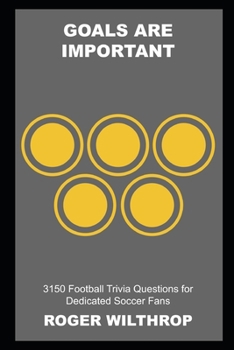 Paperback Goals are Important: 3150 Football Trivia Questions for Dedicated Soccer Fans Book