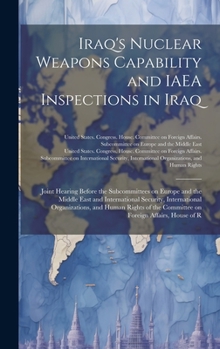 Iraq's Nuclear Weapons Capability and IAEA Inspections in Iraq: Joint Hearing Before the Subcommittees on Europe and the Middle East and International ... the Committee on Foreign Affairs, House of R