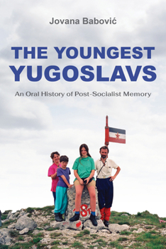 Hardcover The Youngest Yugoslavs: An Oral History of Post-Socialist Memory Book