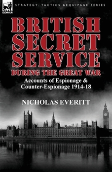 Paperback British Secret Service During the Great War: Accounts of Espionage & Counter-Espionage 1914-18 Book