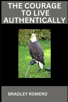 Paperback The Courage to Live Authentically: A guide to living true to yourself Book