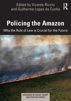 Policing the Amazon: Why the Rule of Law is Crucial for the Future (Advances in Police Theory and Practice)