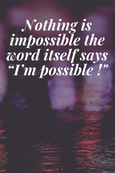 Paperback Nothing is impossible, the word itself says "I'm possible !": The Motivation Journal That Keeps Your Dreams /goals Alive and make it happen Book