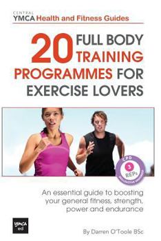 20 Full Body Training Programmes for Exercise Lovers: An Essential Guide to Boosting Your General Fitness, Strength, Power and Endurance - Book  of the Central YMCA Guides