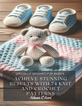 Paperback Achieve Stunning Results with 74 Knit and Crochet Patterns: Specially Designed for Babies Book