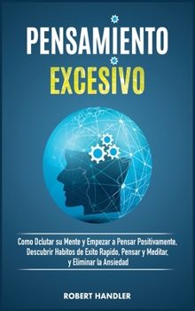 Hardcover Pensamiento Excesivo: C?mo Declutar Su Mente Y Empezar a Pensar Positivamente, Descubrir H?bitos de ?xito R?pido, Pensar Y Meditar, Eliminar [Spanish] Book