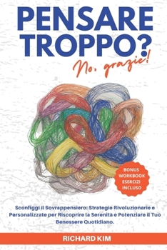 Pensare troppo? No, grazie!: Sconfiggi il Sovrappensiero: Strategie Rivoluzionarie e Personalizzate per Riscoprire la Serenità e Rivitalizzare Ogni Giorno. (Italian Edition)