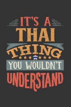 It's A Thai Thing You Wouldn't Understand: Thailand Notebook Journal 6x9 Personalized Gift For It's A Thai Thing You Wouldn't Understand Lined Paper