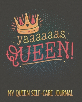 Yaaas Queen My queen self-care Journal: Guided Self Care Journal With Prompts For Women And Teens. Self Reflection, Affirmation, Quotes And Gratitude To Cultivate Self-Love