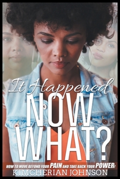Paperback It Happened Now What?: How to Move Beyond the Pain to Take Back Your Power! Book