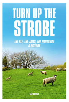 Paperback Turn Up the Strobe: The Klf, the Jams, the Timelords: A History Book
