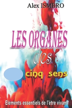 LES ORGANES DES CINQ SENS: Eléments essentiels de l'être vivant (French Edition)
