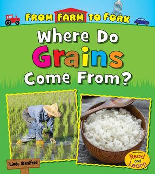 Where Do Grains Come From? - Book  of the From Farm to Fork: Where Does My Food Come From?