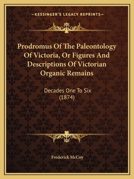 Paperback Prodromus Of The Paleontology Of Victoria, Or Figures And Descriptions Of Victorian Organic Remains: Decades One To Six (1874) Book