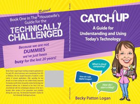 Catch Up: A Guide to Understanding and Using Today's Technology (The Retired Housewife's Guides for the Technically Challenged) (Volume 1)