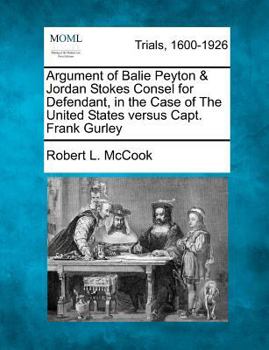 Paperback Argument of Balie Peyton & Jordan Stokes Consel for Defendant, in the Case of the United States Versus Capt. Frank Gurley Book