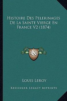 Paperback Histoire Des Pelerinages De La Sainte Vierge En France V2 (1874) [French] Book