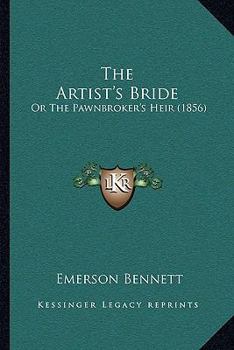 Paperback The Artist's Bride: Or The Pawnbroker's Heir (1856) Book