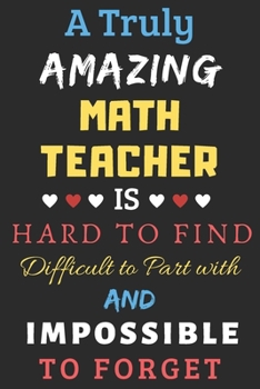 Paperback A Truly Amazing Math Teacher Is Hard To Find Difficult To Part With And Impossible To Forget: lined notebook, funny Math Teacher gift Book