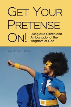 Get Your Pretense On : Living As a Citizen and Ambassador of the Kingdom of God