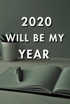 2020 Will Be My Year: 2020 New Year's Resolution, Nice Looking Cover 10, Bucket List Journal, Notebook, Goals Planner, 6x9, 120 pages: Lined Notebook / Journal Gift, Soft Cover, Matte Finish