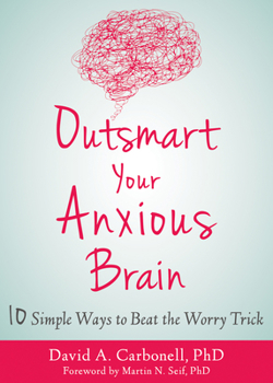 Paperback Outsmart Your Anxious Brain: Ten Simple Ways to Beat the Worry Trick Book
