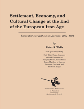 Hardcover Settlement, Economy, and Cultural Change at the End of the European Iron Age: Excavations at Kelheim in Bavaria, 1987-1992 Book