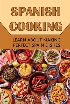 Paperback Spanish Cooking: Learn About Making Perfect Spain Dishes Book