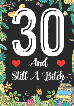 Paperback 30 And Still A Bitch: Funny 30th birthday gift, Blank lined novelty journal, Great holiday gag present (also a fab alternative to a card) Book