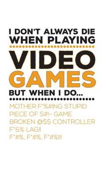 Paperback I Don't Always Die When Playing Video Games: I Don't Always Die When Playing Video Games But When I Do Funny Gaming Console Notebook - Cool Great Nerd Book