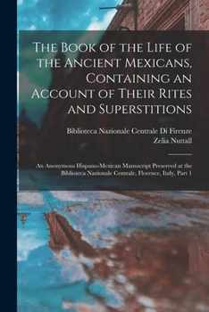 Paperback The Book of the Life of the Ancient Mexicans, Containing an Account of Their Rites and Superstitions: An Anonymous Hispano-Mexican Manuscript Preserve Book