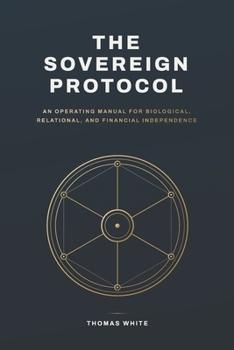 Paperback The Sovereign Protocol: An Operating Manual for Biological, Relational, and Financial Independence Book
