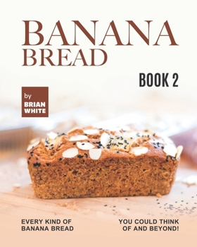 Paperback Banana Bread Recipes - Book 2: Every Kind of Banana Bread You Could Think Of and Beyond! Book