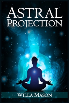 Paperback Astral Projection: A Comprehensive Guide on Astral Travel, Out-of-Body Experiences, and How to Achieve Mental Peace Through Meditation an Book