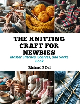 Paperback The Knitting Craft for Newbies: Master Stitches, Scarves, and Socks Book