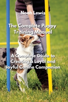 Paperback The Complete Puppy Training Manual: A Complete Guide to Creating a Loyal and Joyful Canine Companion Book