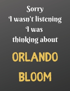 Paperback Sorry I wasn't listening I was thinking about ORLANDO BLOOM: Notebook/Journal/Diary for all girls/teens who are fans of Orlando Bloom. - 80 black line Book