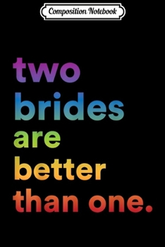 Composition Notebook: Lesbian Wedding Couple Two Brides Are Better Than One  Journal/Notebook Blank Lined Ruled 6x9 100 Pages