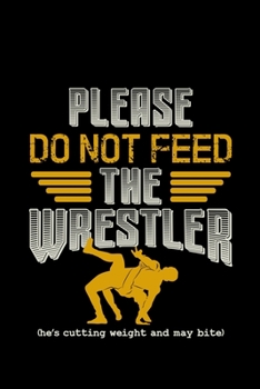 Paperback Please Do Not Feed The Wrestler (he's cutting weight and may bite): wrestling gift fighting wrestler - 110 Pages Notebook/Journal Book