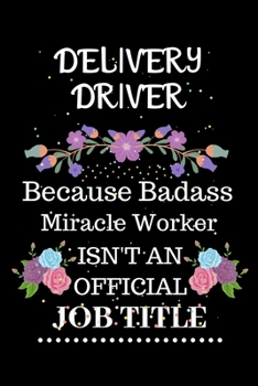Delivery driver Because Badass Miracle Worker Isn't an Official Job Title: Lined Journal Notebook Gift for Delivery driver. Notebook / Diary / Thanksgiving & Christmas Gift For Delivery driver