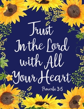 Trust in the Lord with All Your Heart : Sunflower Notebook (Bible,Christian Composition Book Journal) (8. 5 X 11 Large)