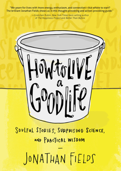 Paperback How to Live a Good Life: Soulful Stories, Surprising Science, and Practical Wisdom Book