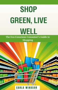 Paperback Shop Green, Live Well: The Eco-Conscious Consumer's Guide to Shopping Book