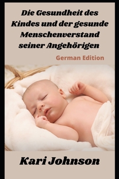 Die Gesundheit des Kindes und der gesunde Menschenverstand seiner Angeh?rigen (German Edition)