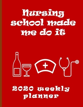 Nursing School Made Me Do It 2020 Weekly Planner: Stylish Organizer Daily And Monthly Diary And Calendar For The Year - Burgundy