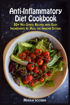 Anti-Inflammatory Diet Cookbook: 50+ No-Stress Recipes With Easy Ingredients To Heal The Immune System