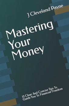 Paperback Mastering Your Money: 13 Clear And Concise Tips To Guide You To Financial Freedom Book