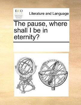 Paperback The Pause, Where Shall I Be in Eternity? Book