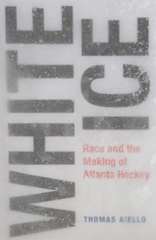 Hardcover White Ice: Race and the Making of Atlanta Hockey Book